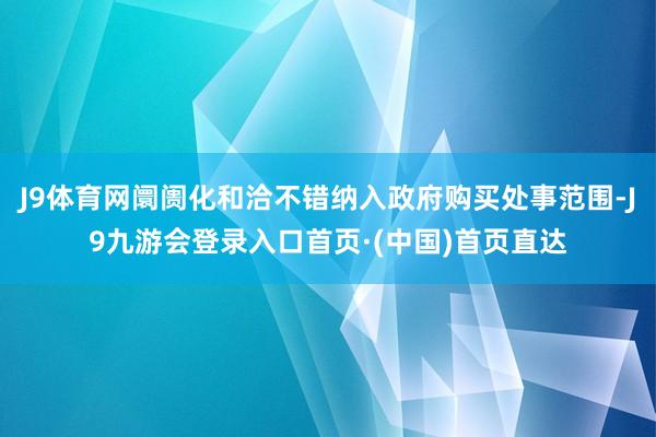 J9体育网阛阓化和洽不错纳入政府购买处事范围-J9九游会登录入口首页·(中国)首页直达